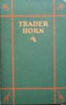 Trader Horn: Being The Life And Works Of Alfred Aloysius Horn