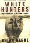 White Hunters: The Golden Age Of African Safaris