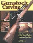 Gunstock Carving: The Most Complete Guide To Carving And Engraving Gunstocks