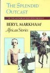 The Splendid Outcast: Beryl Markham's African Stories
