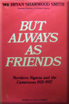 But Always Friends: Northern Nigeria and the Cameroons, 1921-57