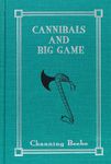 Cannibals And Big Game: True Tales Of Cannibals, Big-Game Hunting And Exploration In Portuguese West Africa, 1917-1921
