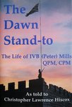 The Dawn Stand-To: The Life Of IVB (Peter) Mills QPM, CPM