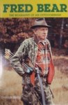 Fred Bear: The Biography Of An Outdoorsman