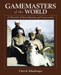 Gamemasters Of The World: A Chronicle Of Sport Hunting And Conservation