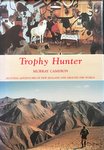 Trophy Hunter: Hunting Adventures In New Zealand And Around The World