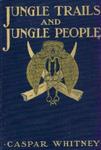 Jungle Trails And Jungle People: Travel, Adventure And Observation In The Far East