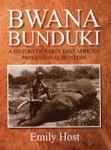 Bwana Bunduki: A History Of Early East African Professional Hunters