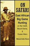 On Safari: East African Big Game Hunting On The Veldt, Mount Kenia, And Guaso Maru