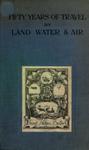 Fifty Years Of Travel By Land, Water And Air