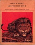 Denver M Wright's Missouri Lion Hunt: The True Story Of America's Strangest Safari
