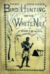 Bird Hunting On The White Nile: A Naturalist's Experiences In The Soudan