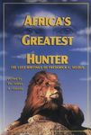 Africa's Greatest Hunter: The Lost Writings Of Frederick C Selous