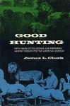 Good Hunting: Fifty Years Of Collecting And Preparing Habitat Groups For The American Museum
