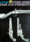 Firearms Past And Present. A Complete Review Of Firearm Systems And Their Histories