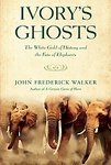 Ivory's Ghosts: The White Gold Of History And The Fate Of Elephants 