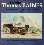 Thomas Baines: His Life And Explorations In South Africa, Rhodesia And Australia 1820-1875