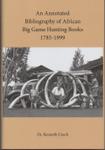 An Annotated Bibliography Of African Big Game Hunting Books 1785 To 1999