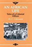 An African Life: Tales Of A Colonial Officer