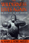 Wilderness Lives Again: Carl Akeley And The Great Adventure