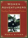Women Adventurers: Travelers, Explorers And Seekers