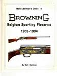 Matt Eastman's Guide To Browning's Sporting Firearms 1924-1985