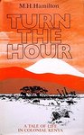 Turn The Hour: A Tale Of Life In Colonial Kenya