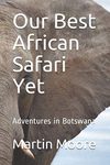 Our Best African Safari Yet: Adventures In Botswana