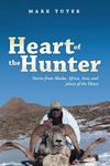 Heart Of The Hunter: Stories From Alaska, Africa, Asia and Places Of the Heart