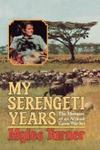 My Serengeti Years: The Memoirs Of An African Game Warden
