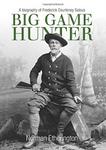 Big Game Hunter: A Biography Of Frederick Courteney Selous