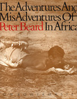 The Adventures And Misadventures Of Peter Beard In Africa