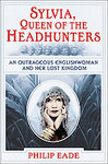 Sylvia, Queen of the Headhunters: An Outrageous Englishwoman And Her Lost Kingdom