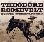 Theodore Roosevelt: Hunter-Conservationist