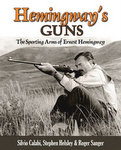 Hemingway's Guns: The Sporting Arms Of Ernest Hemingway