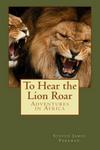 To Hear The Lion Roar: Adventures In Africa