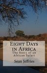 Eight Days In Africa: The Story Of An African Safari