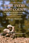 Make Every Shot Count!: Get The Most Out Of Your Hunting Rifle Under Field Conditions