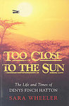 Too Close To The Sun: The Life And Times Of Denys Finch Hatton