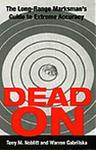 Dead On: The Long-Range Marksman's Guide To Extreme Accuracy