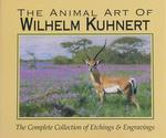 The Animal Art Of Wilhelm Kuhnert; The Complete Collection Of Etchings And Engravings