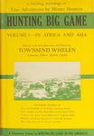 Hunting Big Game: An Anthology Of True And Thrilling Adventures By Master Hunters: Volume 1, Africa And Asia