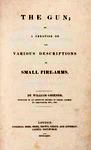 The Gun: Or A Treatise On The Various Descriptions Of Small Fire-Arms