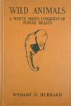 Wild Animals: A White Man's Conquest Of Jungle Beasts